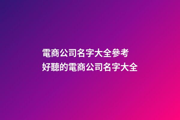 電商公司名字大全參考 好聽的電商公司名字大全-第1張-公司起名-玄機派